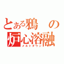 とある鴉の炉心溶融（メルトダウン）