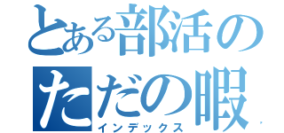 とある部活のただの暇人（インデックス）