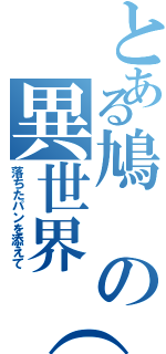 とある鳩の異世界（笑）転生Ⅱ（落ちたパンを添えて）