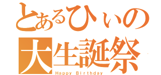 とあるひぃの大生誕祭（Ｈａｐｐｙ Ｂｉｒｔｈｄａｙ）