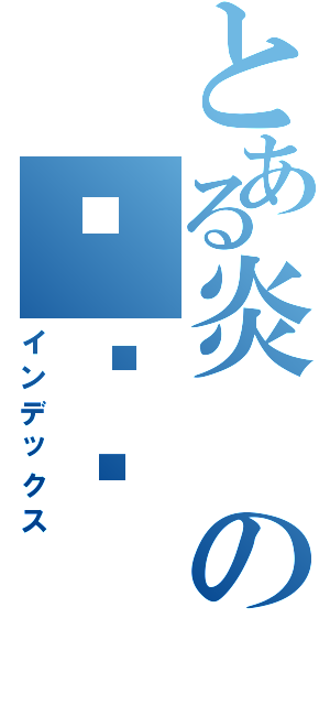 とある炎の毁灭师Ⅱ（インデックス）