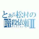 とある松村の暗殺依頼Ⅱ（ダイスンスン）