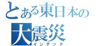 とある東日本の大震災（インデック）