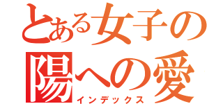 とある女子の陽への愛（インデックス）