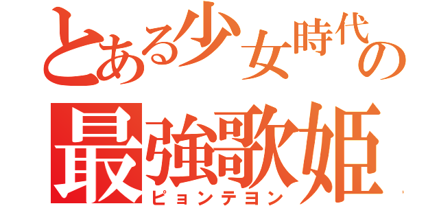 とある少女時代の最強歌姫（ピョンテヨン）