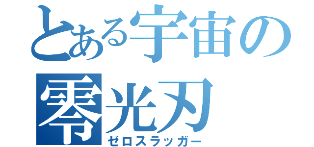 とある宇宙の零光刃（ゼロスラッガー）