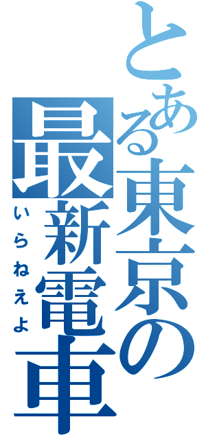 とある東京の最新電車（いらねえよ）