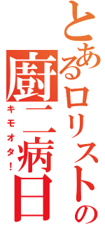 とあるロリストの廚二病日和（キモオタ！）