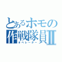 とあるホモの作戦隊員Ⅱ（オペレーター）