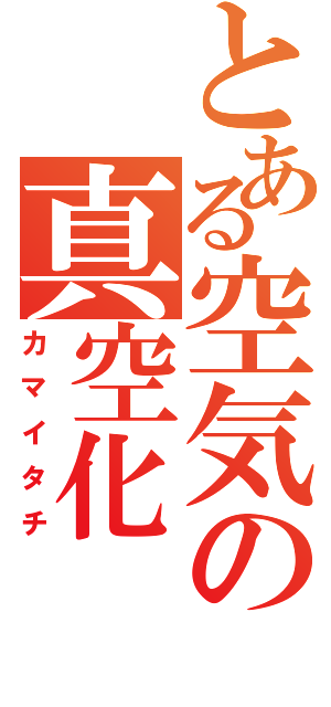 とある空気の真空化（カマイタチ）