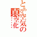 とある空気の真空化（カマイタチ）