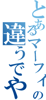 とあるマーフィーの違うでや（）