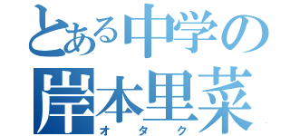 とある中学の岸本里菜（オタク）