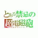 とある禁忌の超電磁砲（エクツァーン）