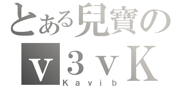 とある兒寶のｖ３ｖＫａｙｉｂ（Ｋａｙｉｂ）