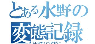 とある水野の変態記録（エロスティックメモリー）