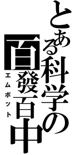 とある科学の百發百中（エムボット）