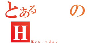 とある伝説のＨ（Ｅｖｅｒｙｄａｙ）