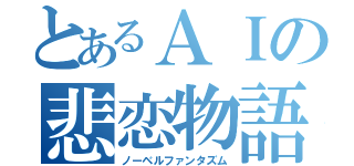 とあるＡＩの悲恋物語（ノーベルファンタズム）