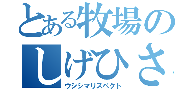 とある牧場のしげひさくん（ウシジマリスペクト）