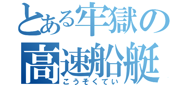 とある牢獄の高速船艇（こうそくてい）