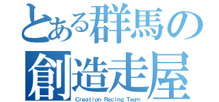 とある群馬の創造走屋（Ｃｒｅａｔｉｏｎ Ｒａｃｉｎｇ Ｔｅａｍ）