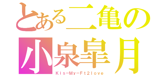 とある二亀の小泉皐月（Ｋｉｓ－Ｍｙ－Ｆｔ２ｌｏｖｅ）