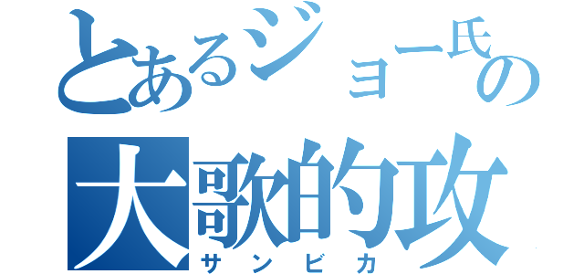 とあるジョー氏の大歌的攻撃（サンビカ）