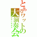 とあるワットの大演奏会（ロサンゼルス）