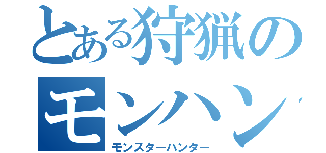 とある狩猟のモンハン（モンスターハンター）