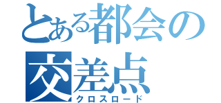 とある都会の交差点（クロスロード）