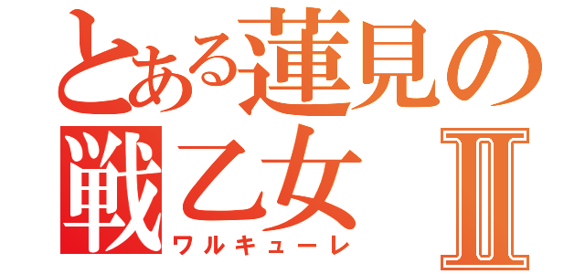 とある蓮見の戦乙女Ⅱ（ワルキューレ）