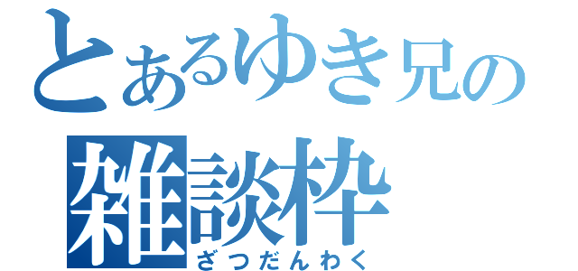 とあるゆき兄の雑談枠（ざつだんわく）