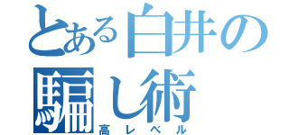 とある白井の騙し術（高レベル）