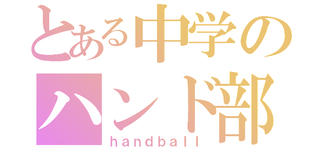 とある中学のハンド部（ｈａｎｄｂａｌｌ）