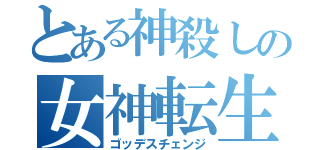 とある神殺しの女神転生（ゴッデスチェンジ）