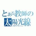 とある教師の太陽光線（バルマフラッシュ）