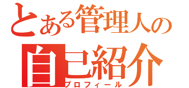 とある管理人の自己紹介（プロフィール）