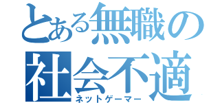 とある無職の社会不適合（ネットゲーマー）