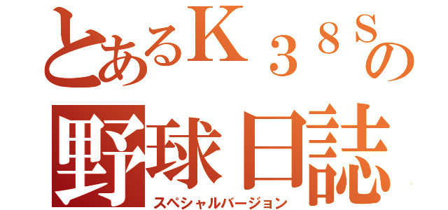 とあるＫ３８Ｓの野球日誌（スペシャルバージョン）