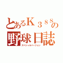 とあるＫ３８Ｓの野球日誌（スペシャルバージョン）