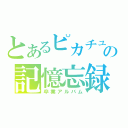 とあるピカチュウの記憶忘録（卒業アルバム）