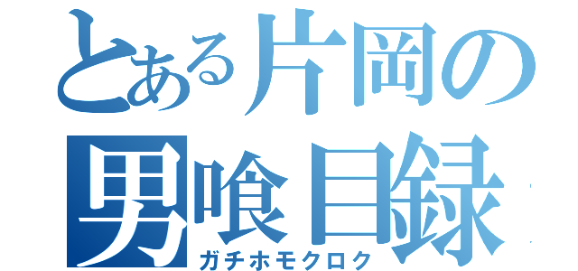 とある片岡の男喰目録（ガチホモクロク）