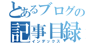 とあるブログの記事目録（インデックス）