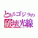 とあるゴジラの破壊光線（内閣総辞職ビーム）