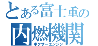 とある富士重の内燃機関（ボクサーエンジン）