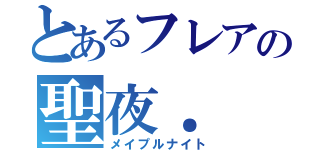 とあるフレアの聖夜．（メイプルナイト）