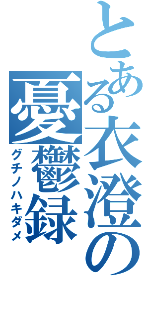 とある衣澄の憂鬱録（グチノハキダメ）