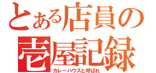 とある店員の壱屋記録（カレーハウスと呼ばれ）