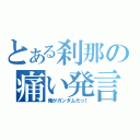 とある刹那の痛い発言（俺がガンダムだっ！）